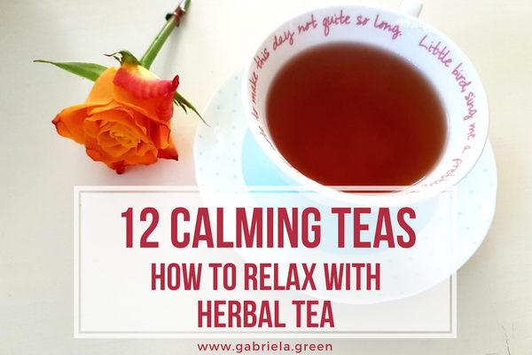 12 Calming Teas - How to relax with herbal tea - Gabriela Green