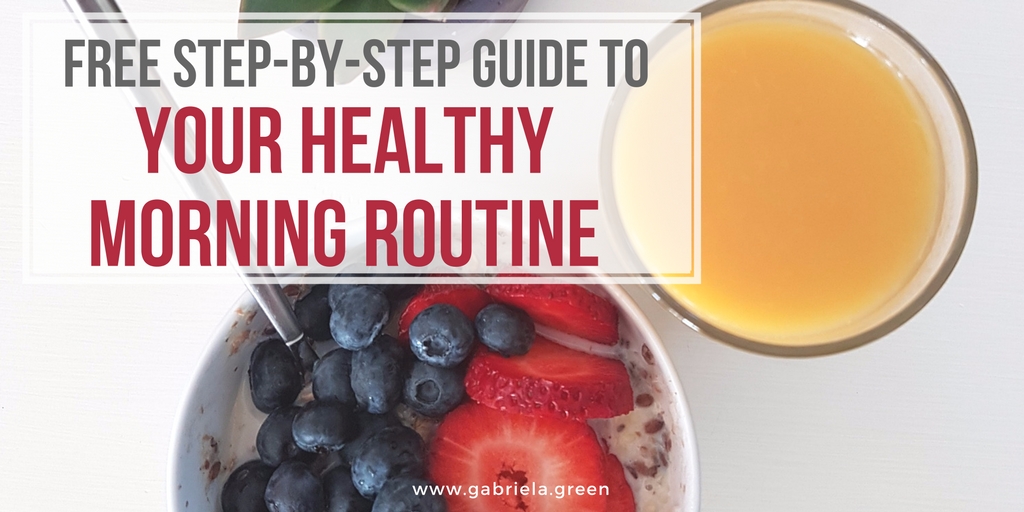 Morning Routine Healthy Habits To Improve Your Day - Gabriela Green