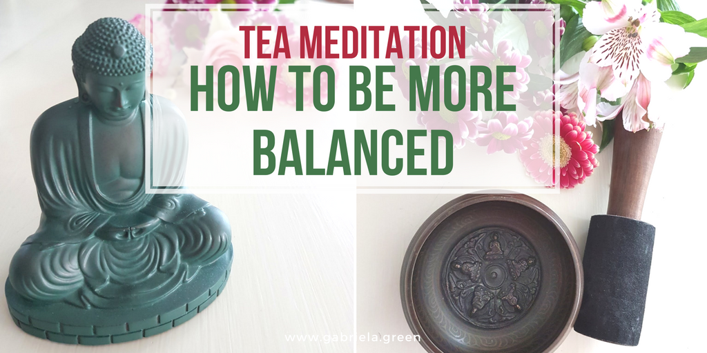 Tea meditation: how to be more balanced - Gabriela Green